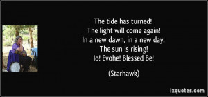 tide has turned! The light will come again! In a new dawn, in a new ...