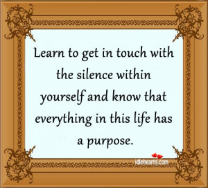Learn to get in touch with the silence within yourself and know that ...