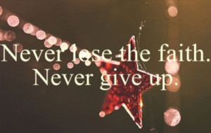 Never Lose the faith,Never Give Up ~ Faith Quote