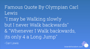 Famous Quote By Olympian Carl Lewis I may be Walking slowly but I ...