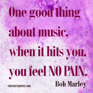 Bob Marley Quotes.One good thing about music, when it hits you, you ...