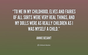 To me in my childhood, elves and fairies of all sorts were very real ...