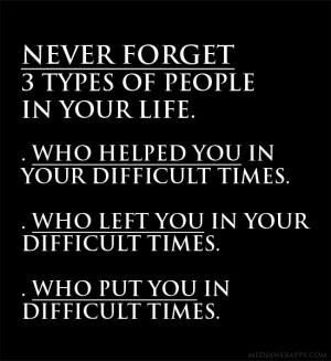 you in your difficult times. 2. Who left you in your difficult times ...