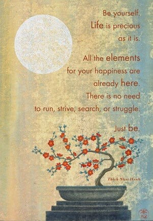 ... here. There is no need to run, strive, search or struggle. Just be