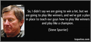 ... how to play like winners and play like a champion. - Steve Spurrier