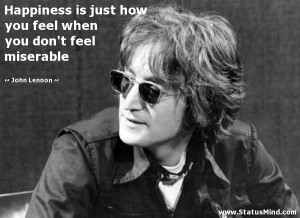 ... when you don't feel miserable - John Lennon Quotes - StatusMind.com