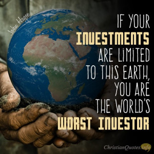 If your investments are limited to this earth, you are the world's ...