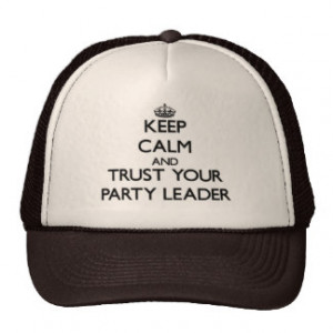 Keep Calm and Trust Your Party Leader Trucker Hat