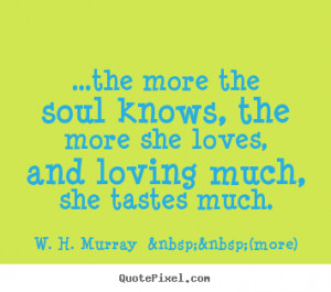 Quotes about love - ...the more the soul knows, the more she loves ...