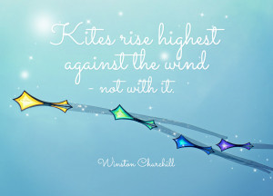Quote of the Week: Kites Rise Highest Against The Wind – Not With It ...