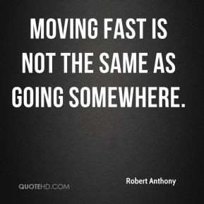 Moving fast is not the same as going somewhere.