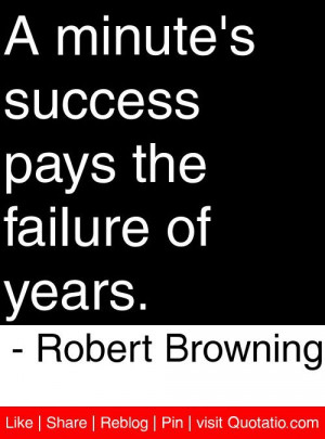 ... pays the failure of years. - Robert Browning #quotes #quotations