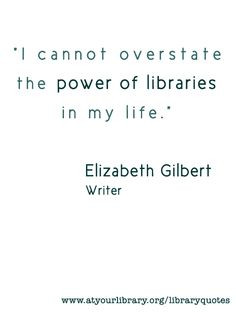cannot overstate the power of libraries in my life. - Elizabeth ...