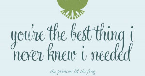 You’re the best thing I never knew I needed.” – The Princess and ...