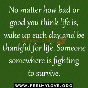 ... and-be-thankful-for-life.-Someone-somewhere-is-fighting-to-survive.jpg
