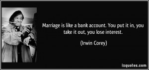... . You put it in, you take it out, you lose interest. - Irwin Corey