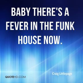 Craig Littlepage - Baby there's a fever in the funk house now.