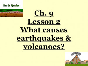 5th Grade-Ch. 9 Lesson 2 What causes earthquakes and volcanoes