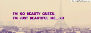no beauty queen,i'm just beautiful Profile Facebook Covers