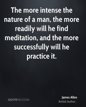 The more intense the nature of a man, the more readily will he find ...