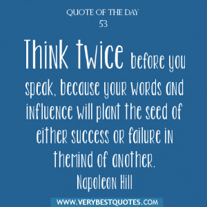 Think twice before you speak, because your words and influence will ...