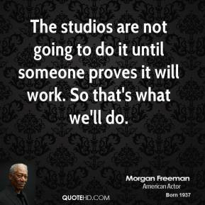 morgan-freeman-quote-the-studios-are-not-going-to-do-it-until-someone ...