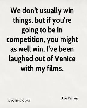 Abel Ferrara - We don't usually win things, but if you're going to be ...