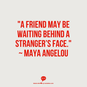 friend may be waiting behind a stranger’s face.