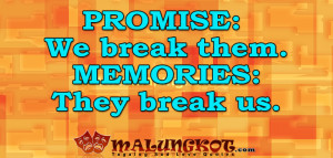 PROMISE: We break them. MEMORIES: They break us.