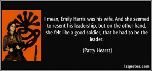 mean, Emily Harris was his wife. And she seemed to resent his ...