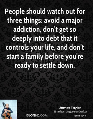 ... life, and don't start a family before you're ready to settle down