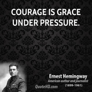 Courage is grace under pressure.