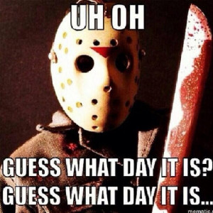 Friday the 13th!... Guess.What.Day.It.Is