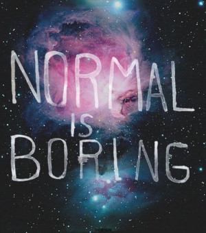 Being normal is boring