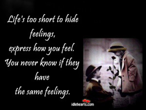 ... Quotes » Life’s Too Short To Hide Feelings, Express How You Feel