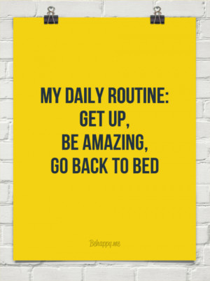 My daily routine: get up, be amazing, go back to bed #2608
