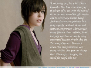 ... beauty of it, the joy of it, yes, even the pain of it..” -Ellen Page