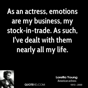 As an actress, emotions are my business, my stock-in-trade. As such, I ...