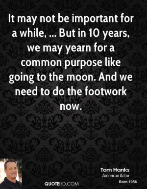 ... purpose like going to the moon. And we need to do the footwork now