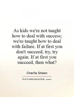 we're not taught how to deal with success; we're taught how to deal ...
