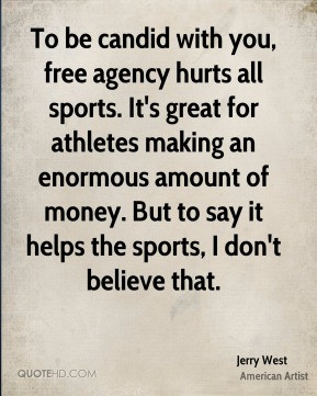 candid with you, free agency hurts all sports. It's great for athletes ...