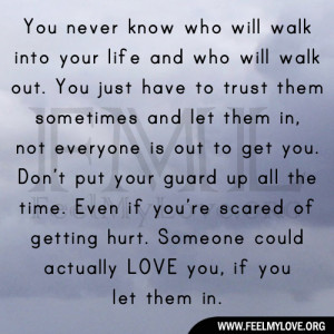you never know who will walk into your life and who will walk out you ...