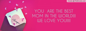 you are the best mom in the world!!!we love you!!!! , Pictures