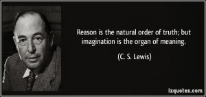 Reason is the natural order of truth; but imagination is the organ of ...