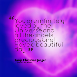 ... by the universe and all the angels precious one! have a beautiful day