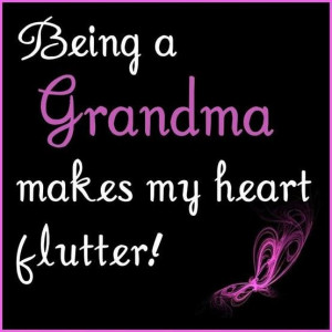 Being A Grandmom Makes My Heart Flutter...Hoping someday to be a Great ...