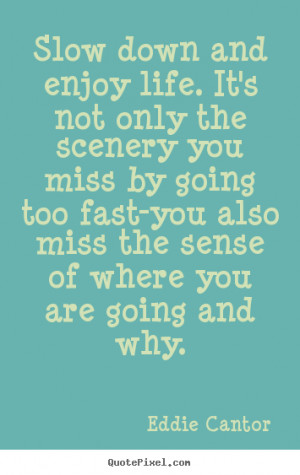 Make custom picture quote about life - Slow down and enjoy life. it's ...