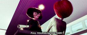 Pull yourself together Incredibles Edna