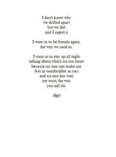 we did and i regret it. i want us to be friends again, the way we used ...
