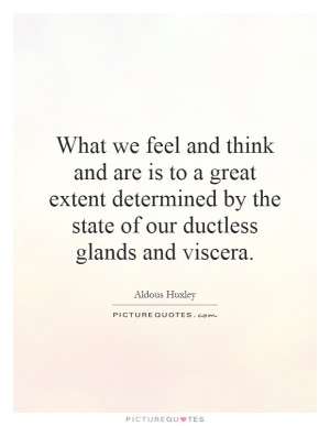 ... by the state of our ductless glands and viscera Picture Quote #1